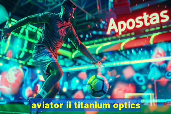 aviator ii titanium optics